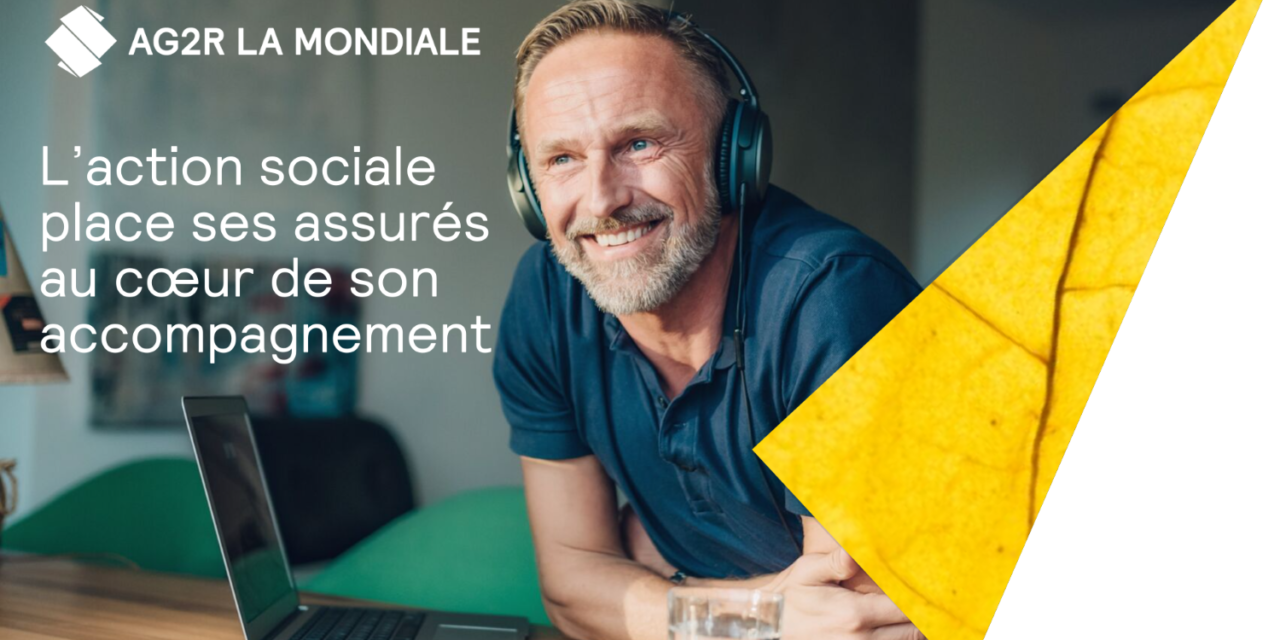 AG2R La Mondiale – Ecoute, conseil et orientation : l’action sociale d’AG2R La Mondiale place ses assurés au coeur de son accompagnement